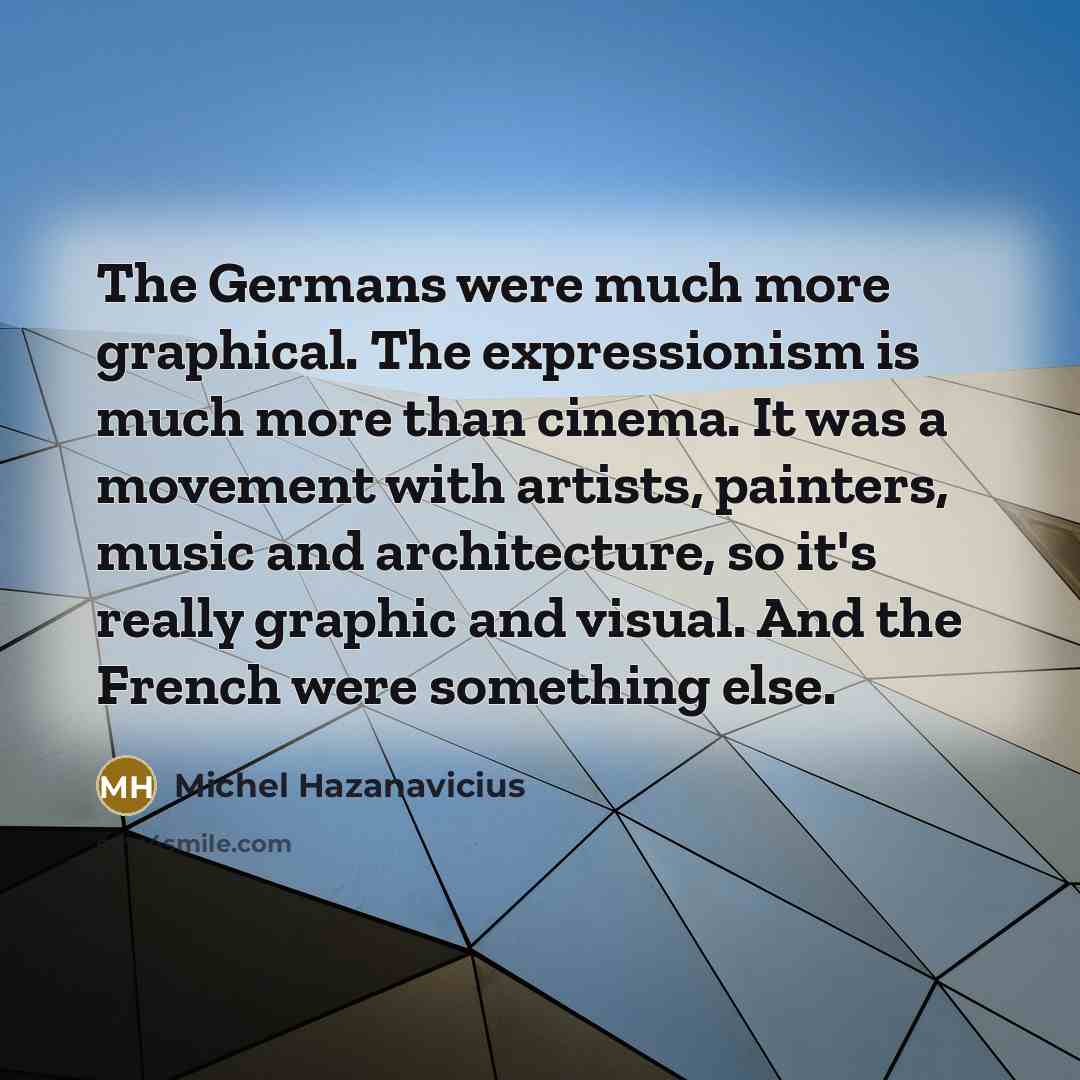 “The Germans were much more graphical. The expressionism is much…” quote by Michel Hazanavicius