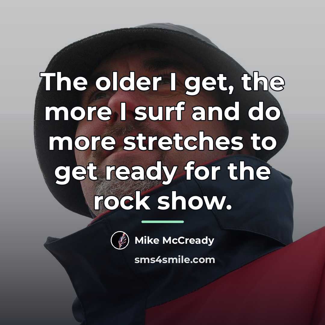 “The older I get, the more I surf and do…” quote by Mike McCready