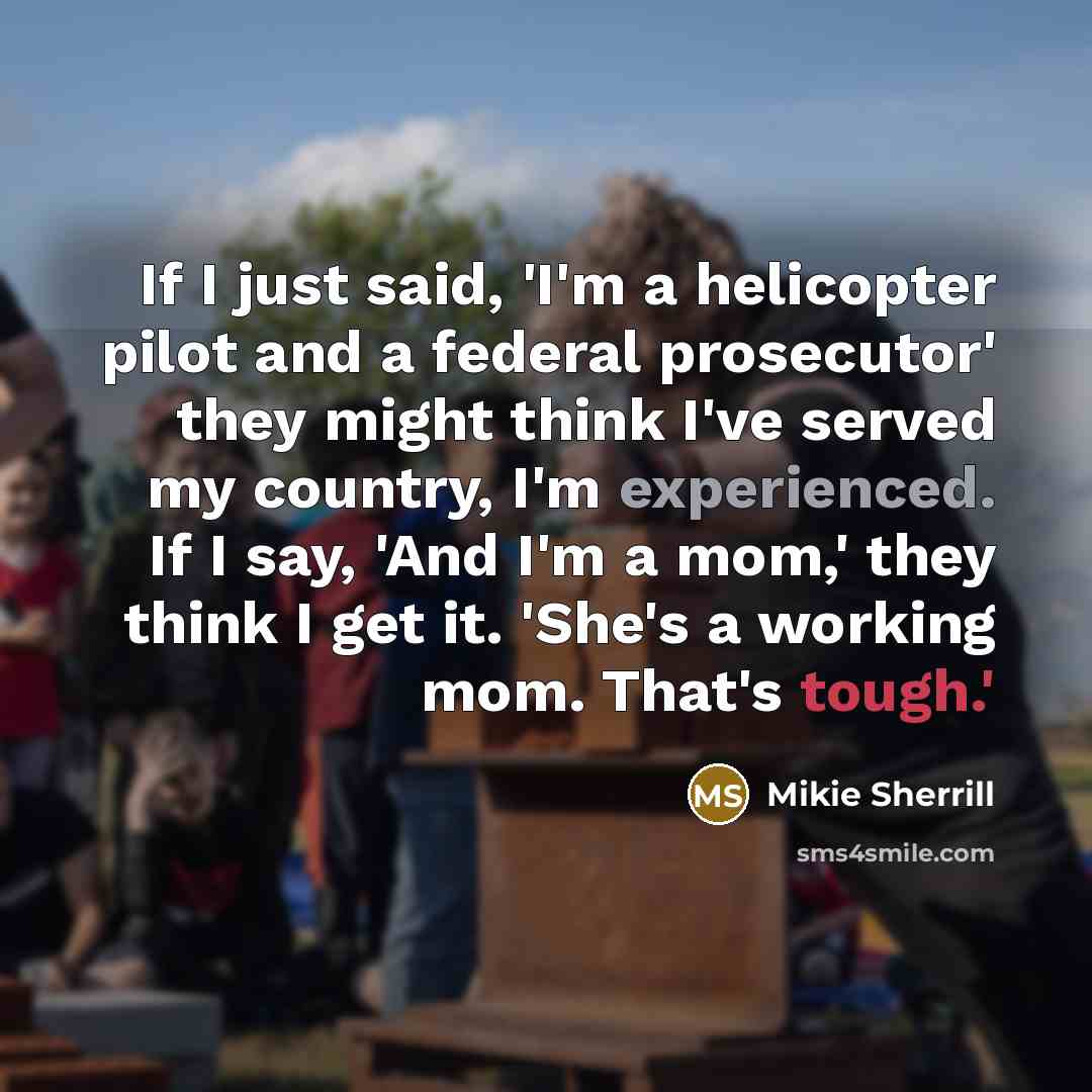 “If I just said, 'I'm a helicopter pilot and a…” quote by Mikie Sherrill
