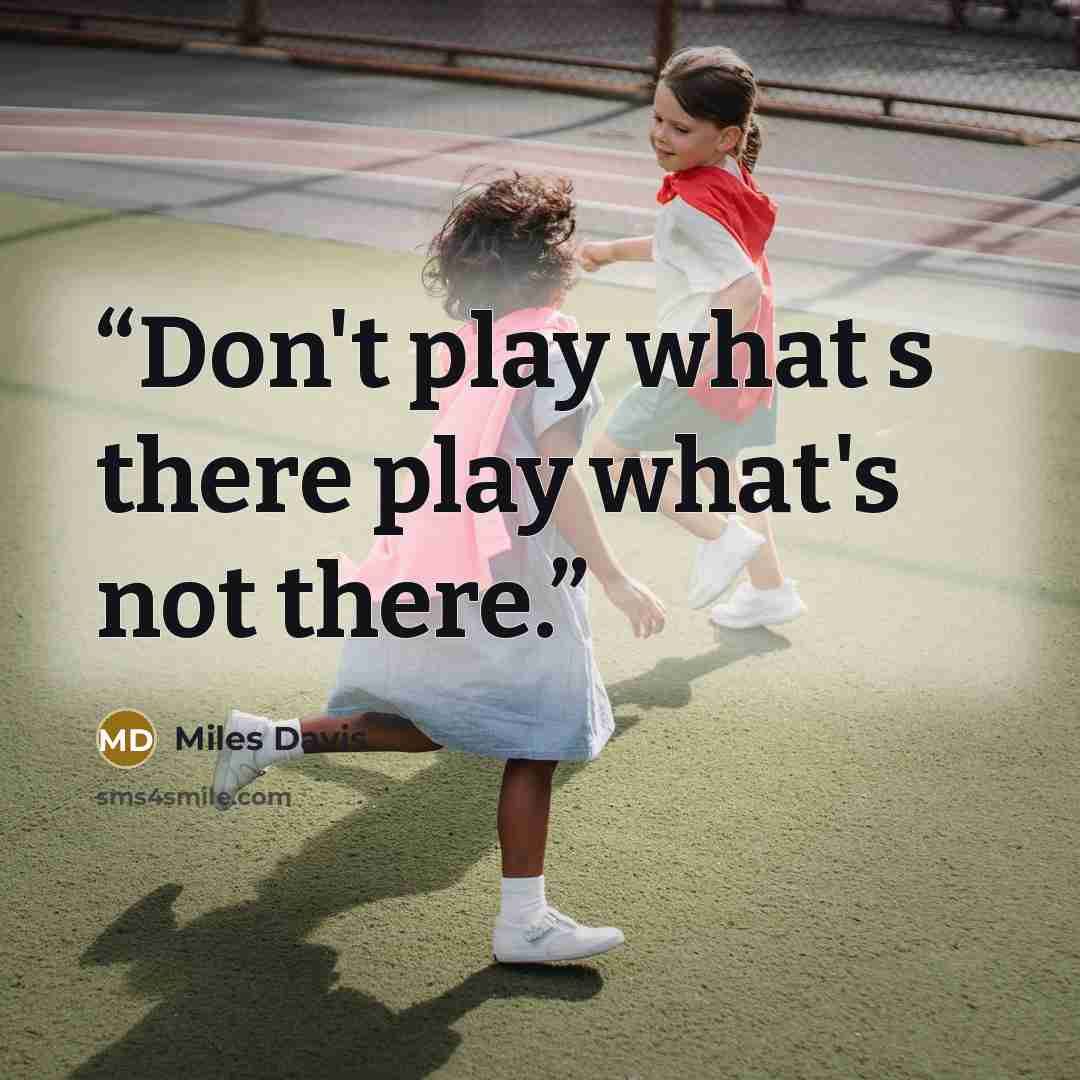 “Don't play what s there play what's not there.” quote by Miles Davis