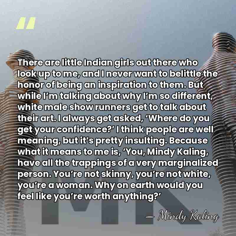 There are little Indian girls out there who look up to me,&hellip; - Mindy Kaling