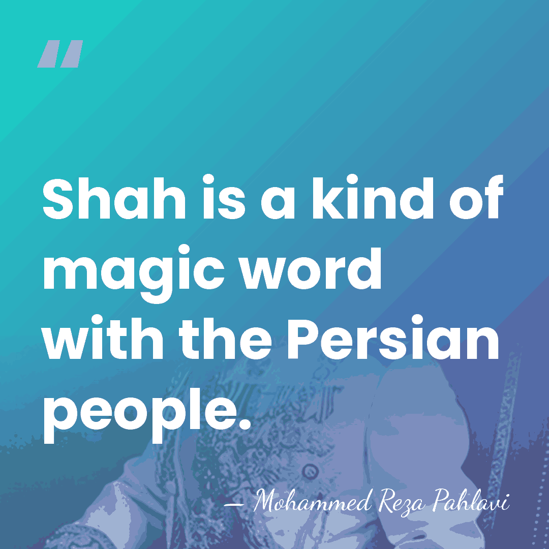 Shah is a kind of magic word with the Persian people. - Mohammed Reza Pahlavi