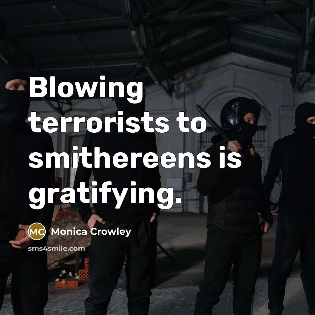 “Blowing terrorists to smithereens is gratifying.…” quote by Monica Crowley