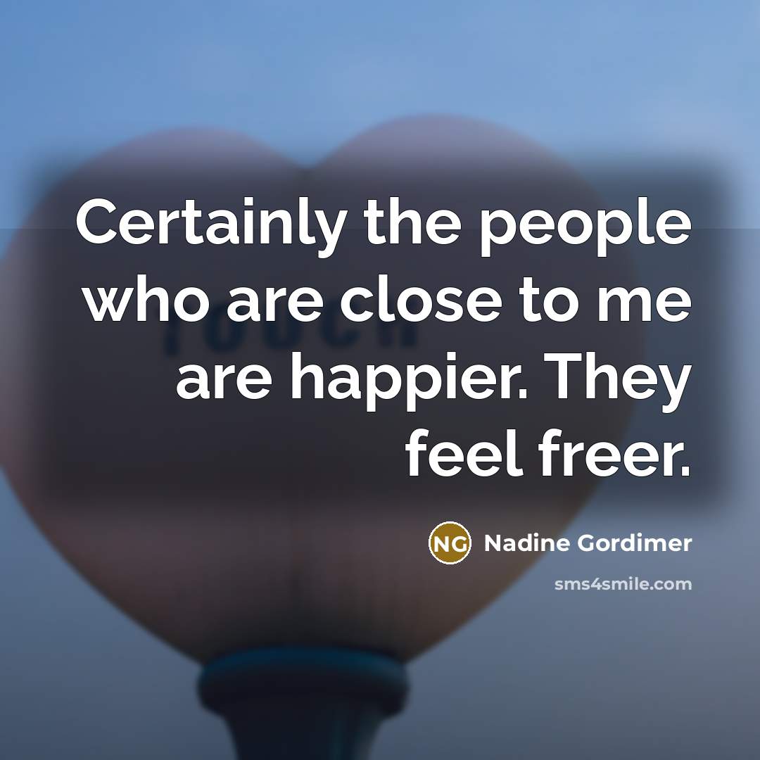 “Certainly the people who are close to me are happier.…” quote by Nadine Gordimer