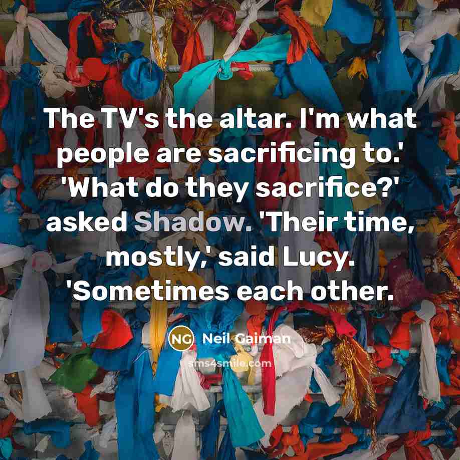 “The TV's the altar. I'm what people are sacrificing to.'…” quote by Neil Gaiman