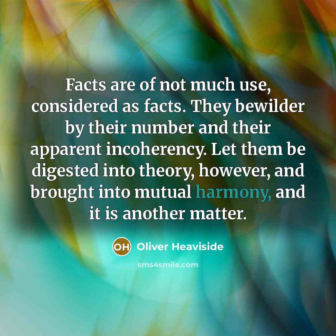 “Facts are of not much use, considered as facts. They…” quote by Oliver Heaviside