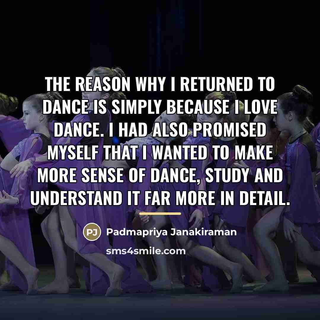 “The reason why I returned to dance is simply because…” quote by Padmapriya Janakiraman