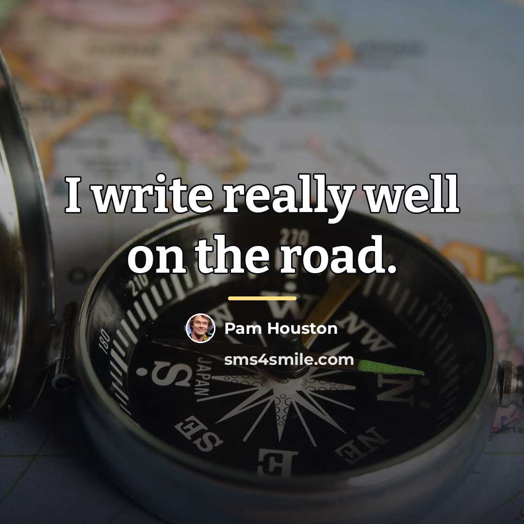 “I write really well on the road.…” quote by Pam Houston