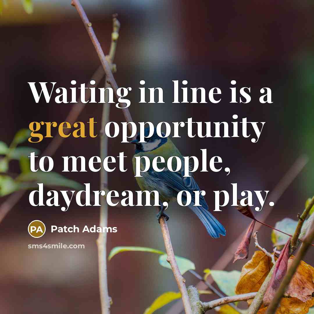 “Waiting in line is a great opportunity to meet people,…” quote by Patch Adams