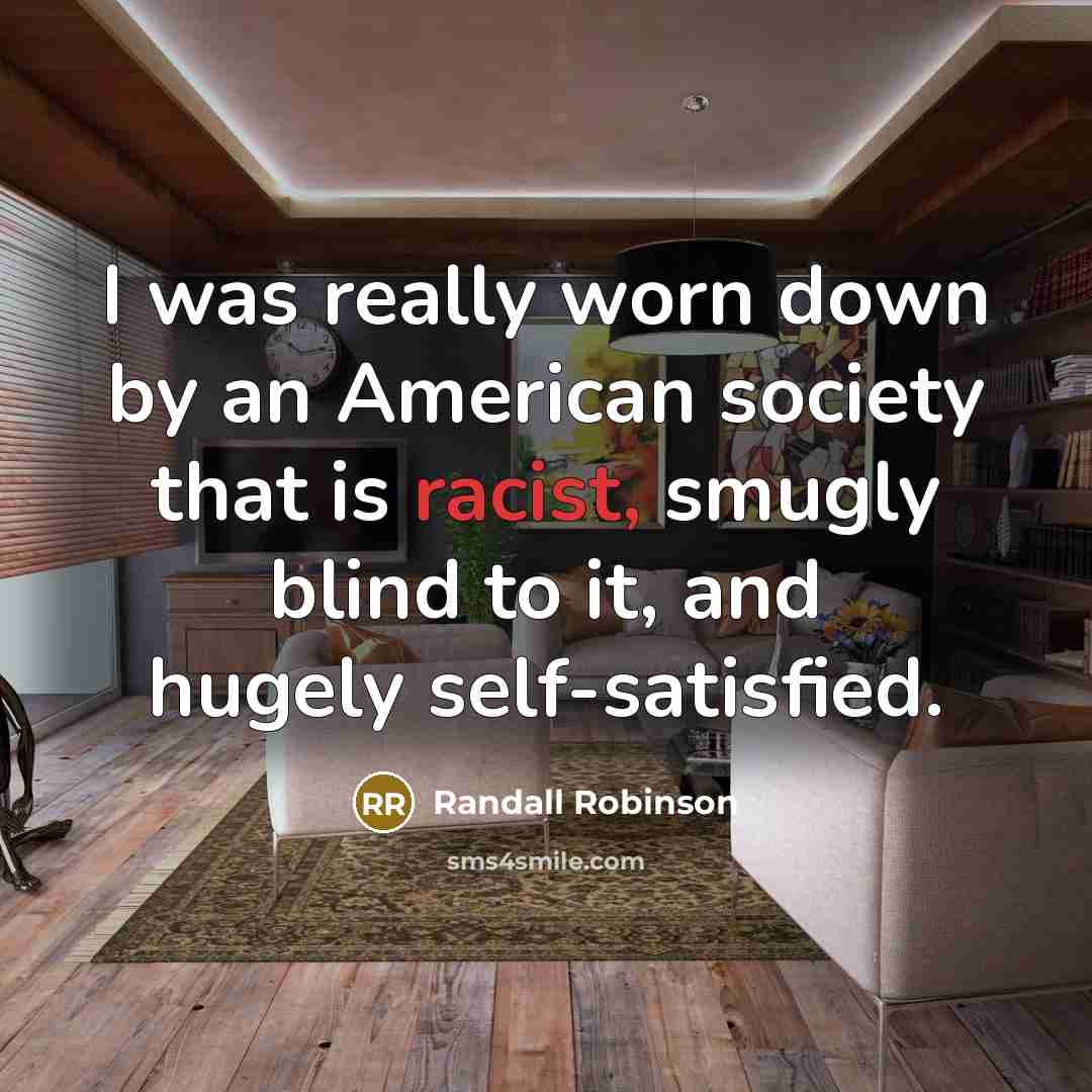 “I was really worn down by an American society that…” quote by Randall Robinson
