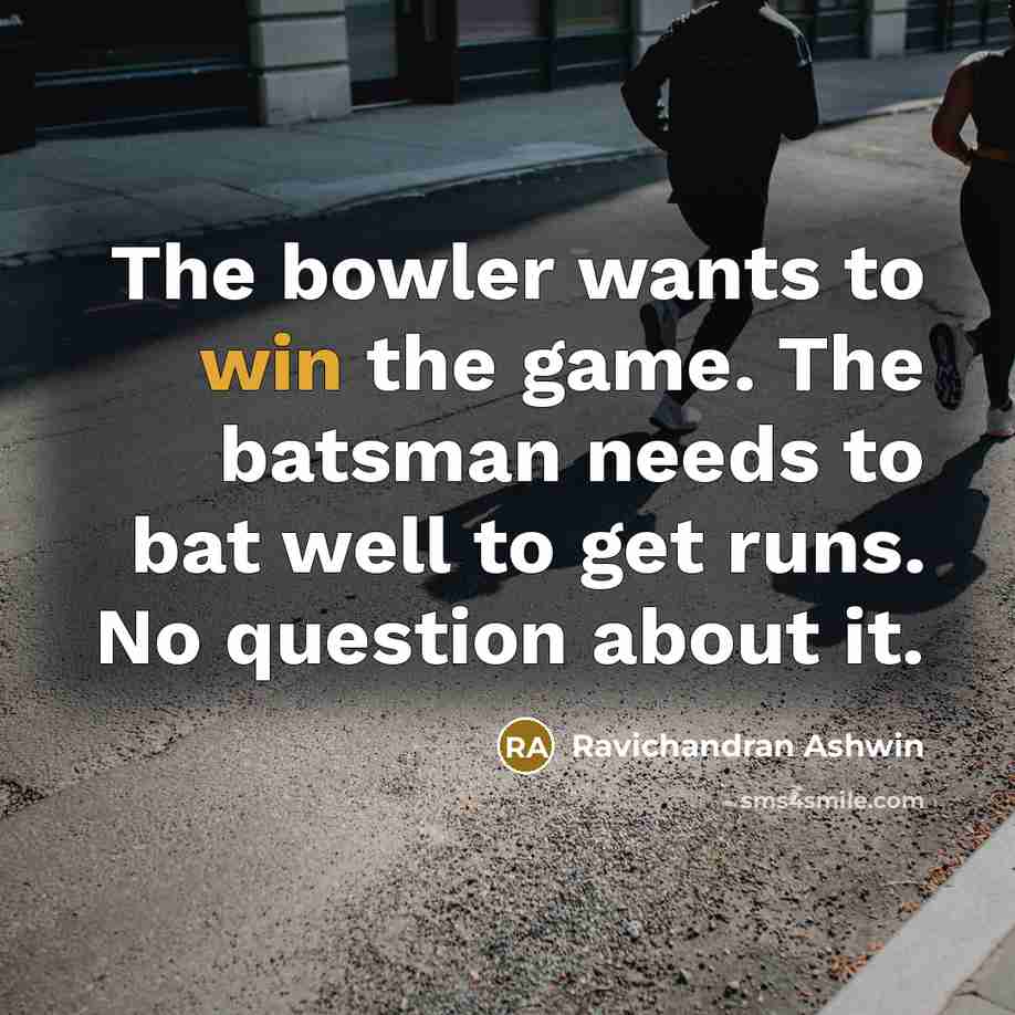 “The bowler wants to win the game. The batsman needs…” quote by Ravichandran Ashwin