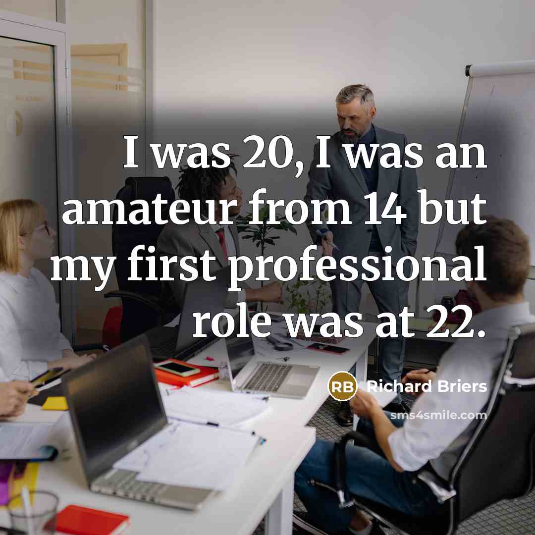 “I was 20, I was an amateur from 14 but…” quote by Richard Briers