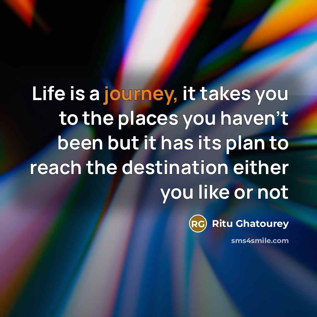 “Life is a journey, it takes you to the places…” quote by Ritu Ghatourey