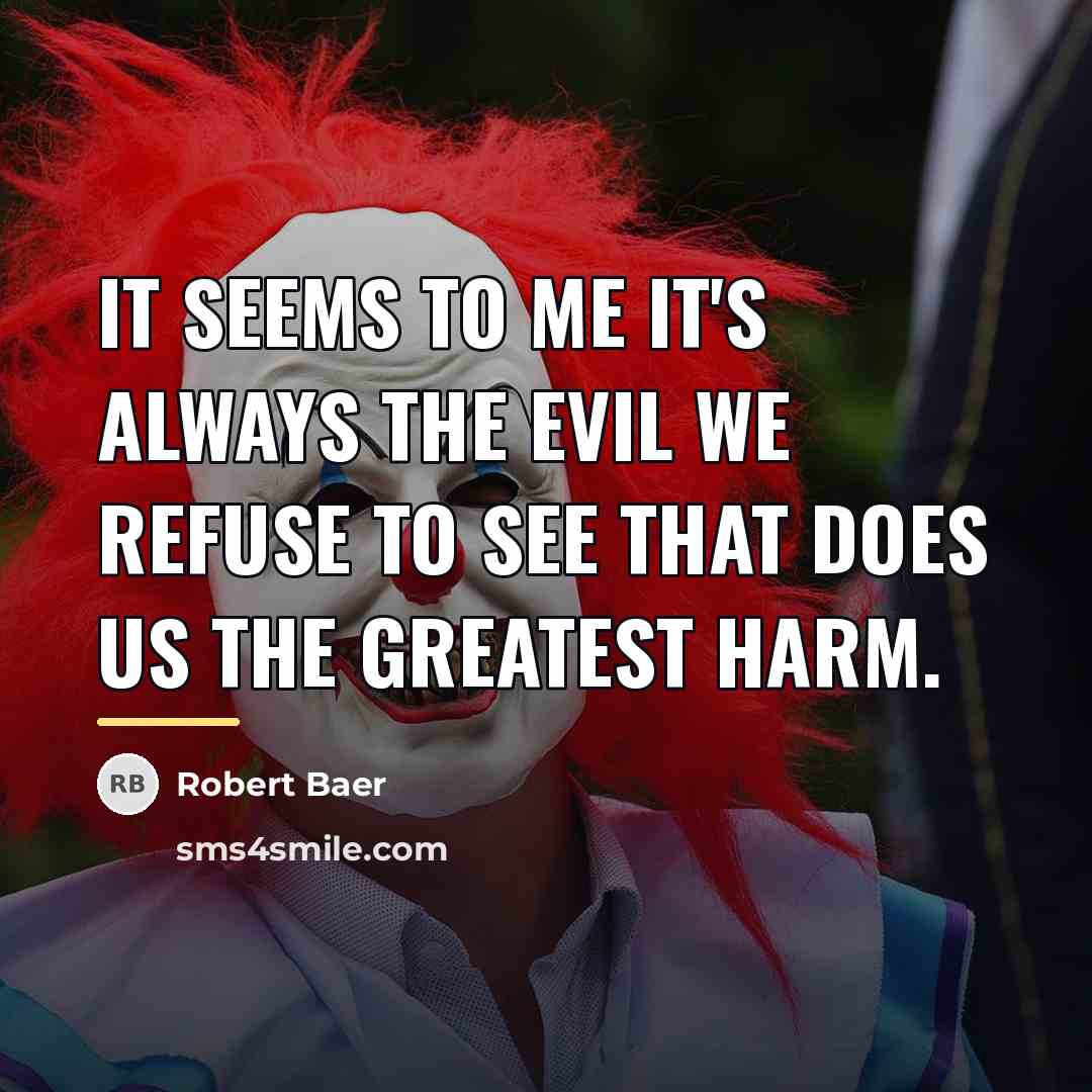 “It seems to me it's always the evil we refuse…” quote by Robert Baer