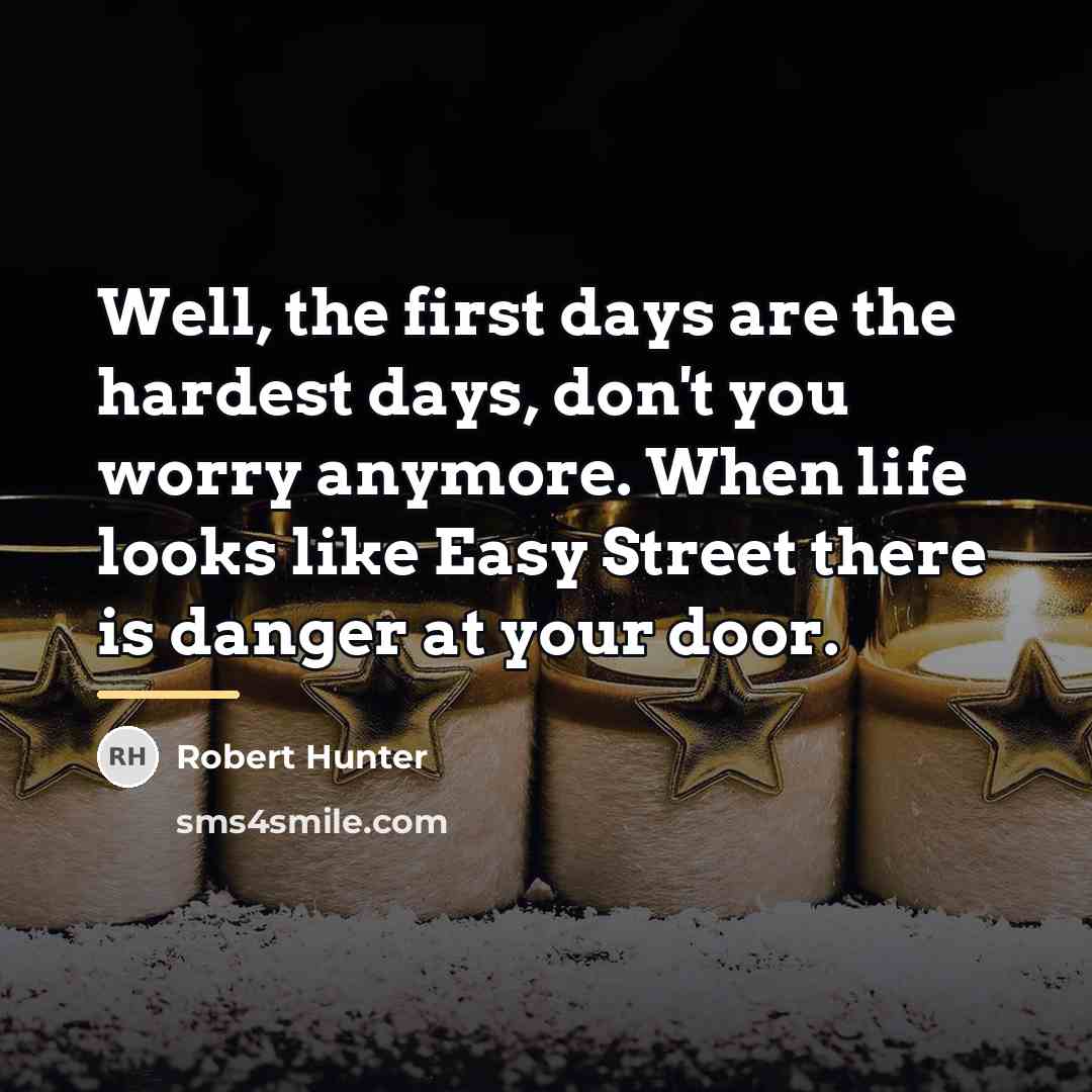 “Well, the first days are the hardest days, don't you…” quote by Robert Hunter