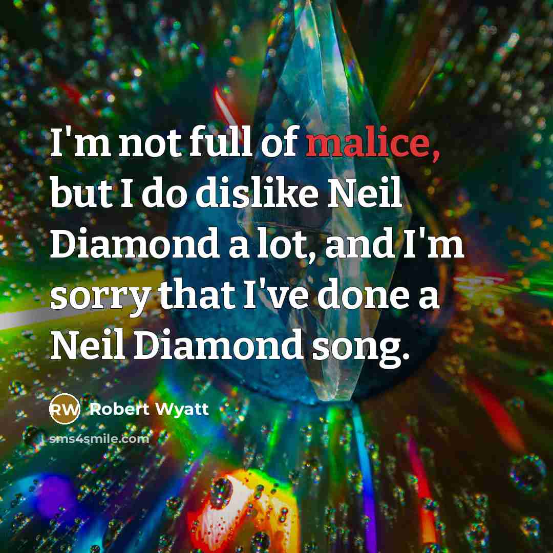 “I'm not full of malice, but I do dislike Neil…” quote by Robert Wyatt