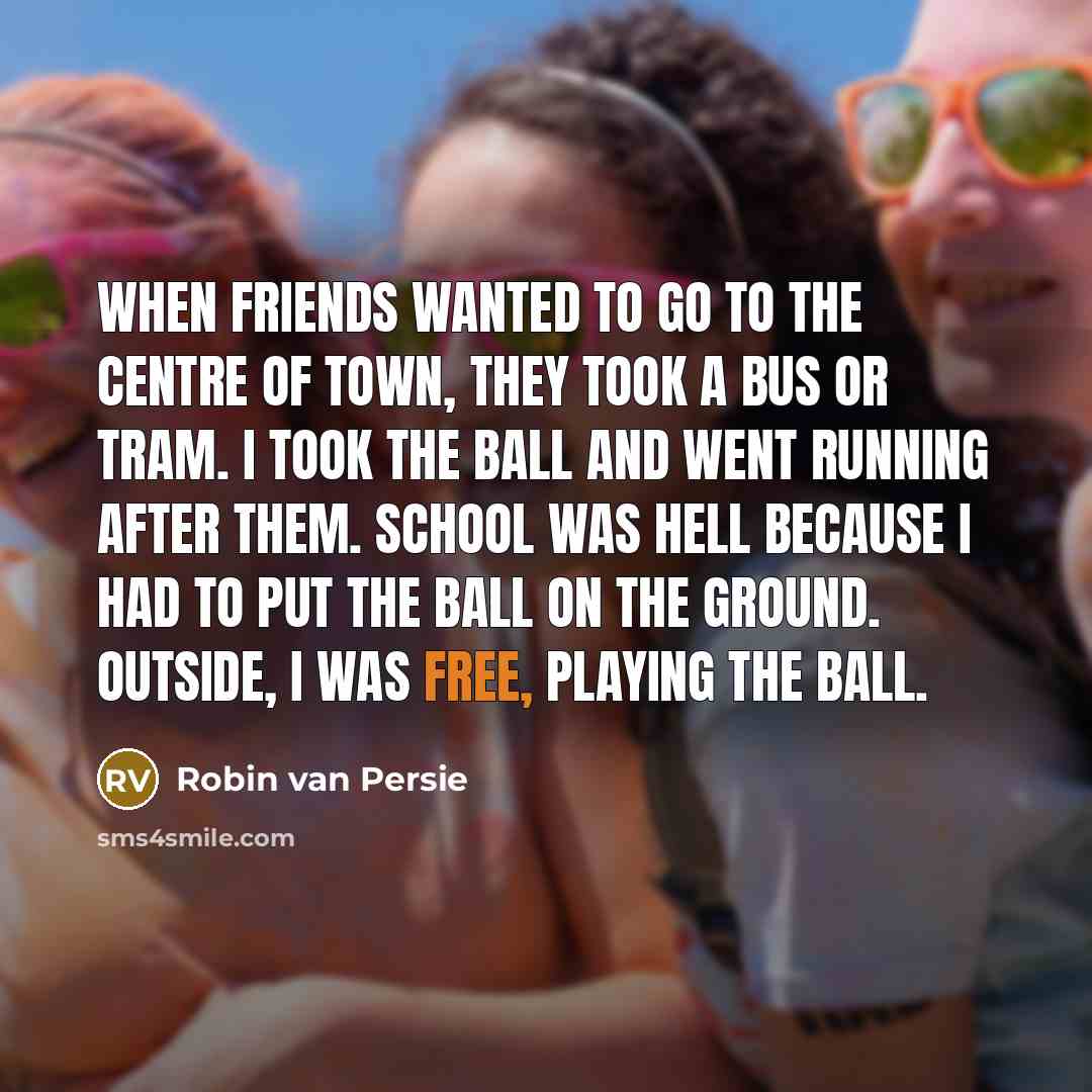 “When friends wanted to go to the centre of town,…” quote by Robin Van Persie
