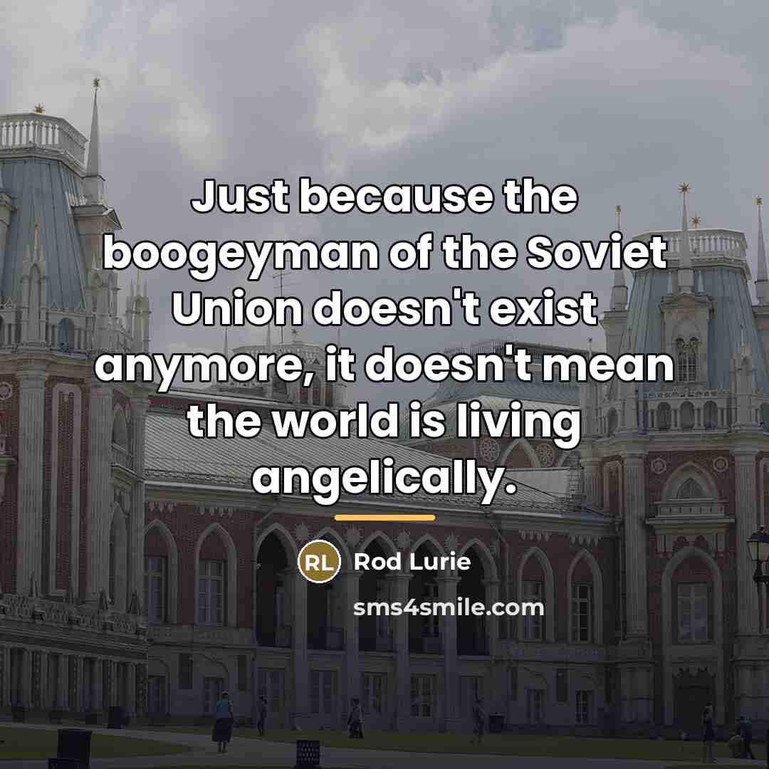 “Just because the boogeyman of the Soviet Union doesn't exist…” quote by Rod Lurie
