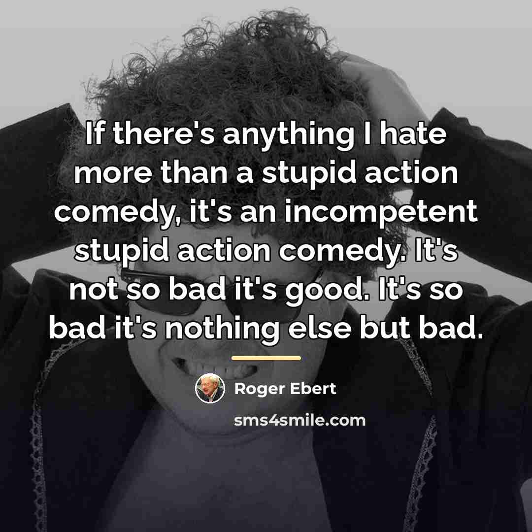 “If there's anything I hate more than a stupid action…” quote by Roger Ebert