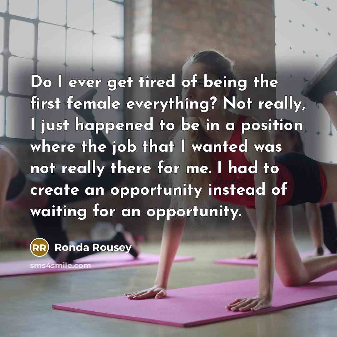 “Do I ever get tired of being the first female…” quote by Ronda Rousey