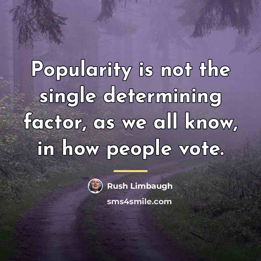 “Popularity is not the single determining factor, as we all…” quote by Rush Limbaugh