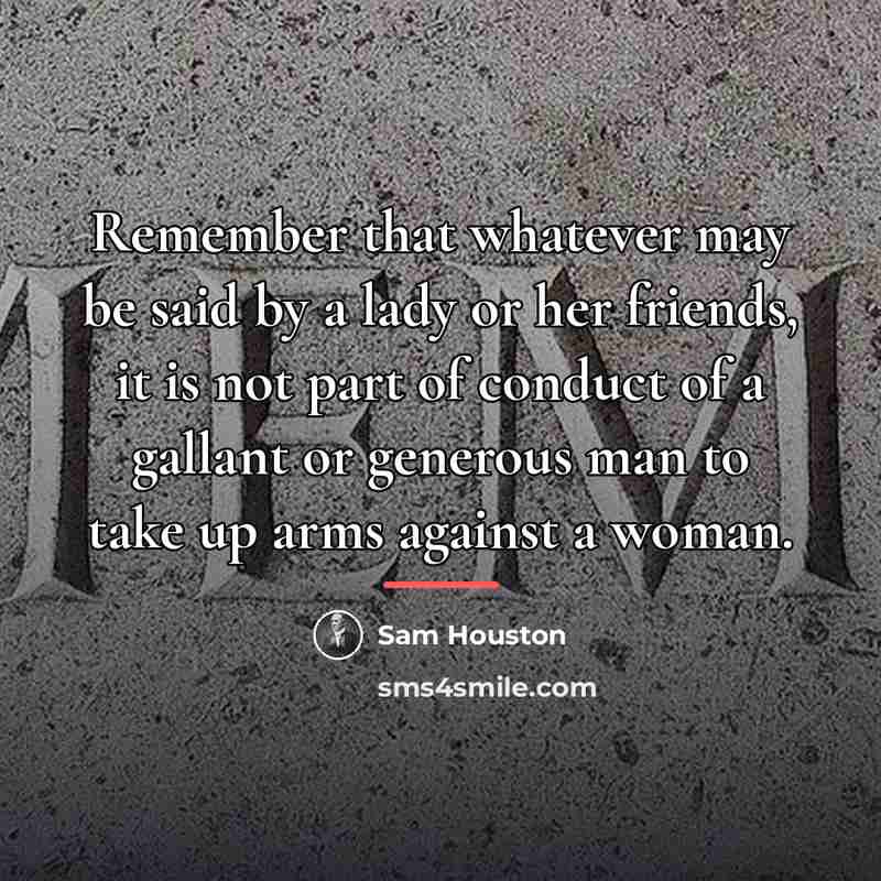“Remember that whatever may be said by a lady or…” quote by Sam Houston