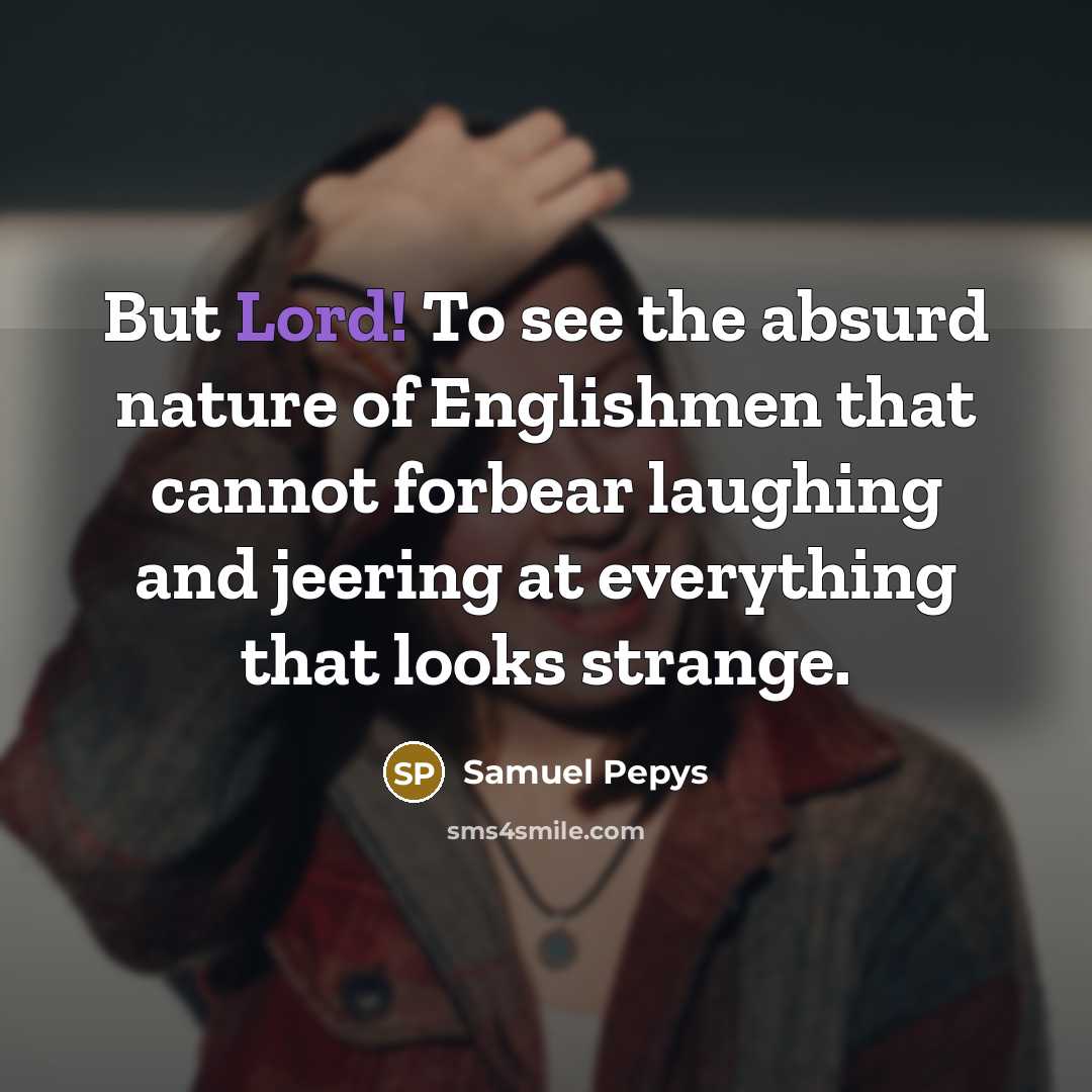 “But Lord! To see the absurd nature of Englishmen that…” quote by Samuel Pepys