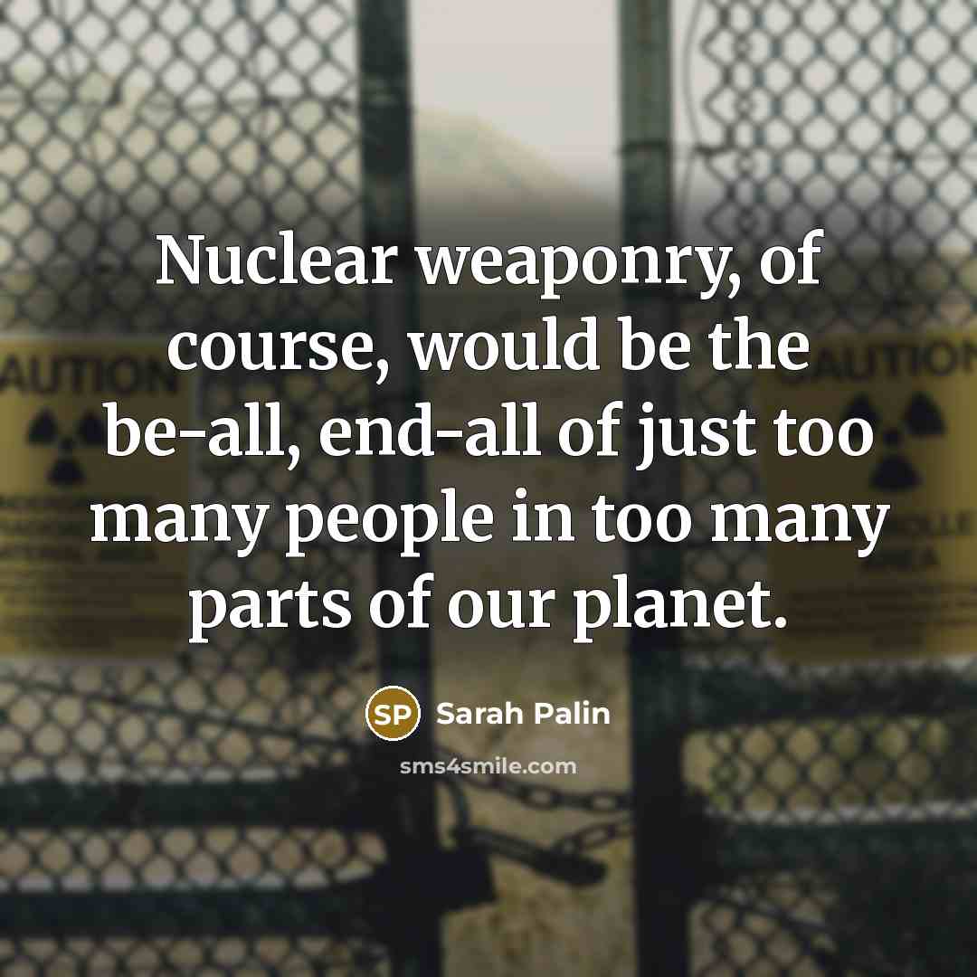 “Nuclear weaponry, of course, would be the be-all, end-all of…” quote by Sarah Palin