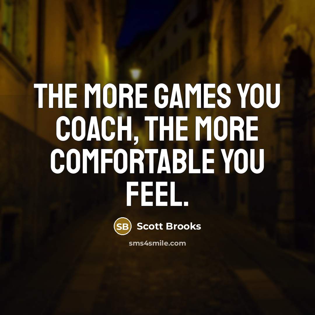 “The more games you coach, the more comfortable you feel.…” quote by Scott Brooks