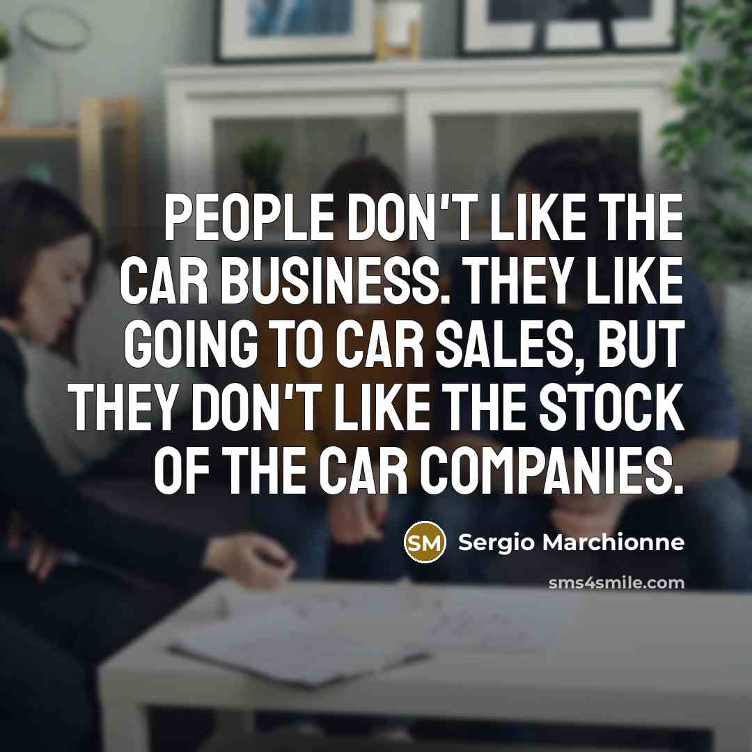 “People don't like the car business. They like going to…” quote by Sergio Marchionne