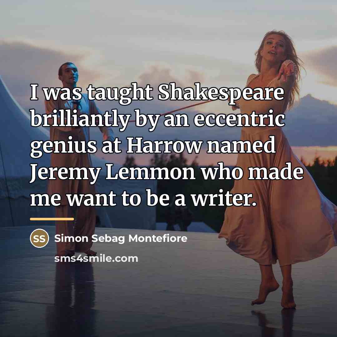 “I was taught Shakespeare brilliantly by an eccentric genius at…” quote by Simon Sebag Montefiore