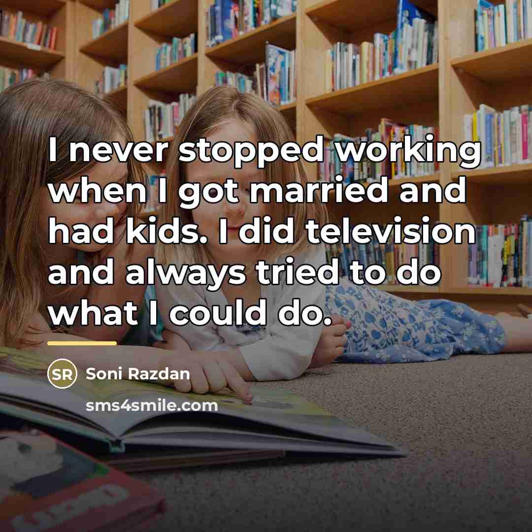 “I never stopped working when I got married and had…” quote by Soni Razdan