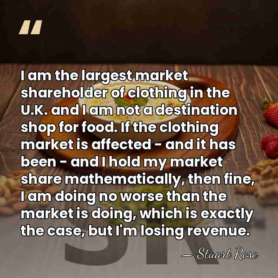 I am the largest market shareholder of clothing in the U.K. and&hellip; - Stuart Rose