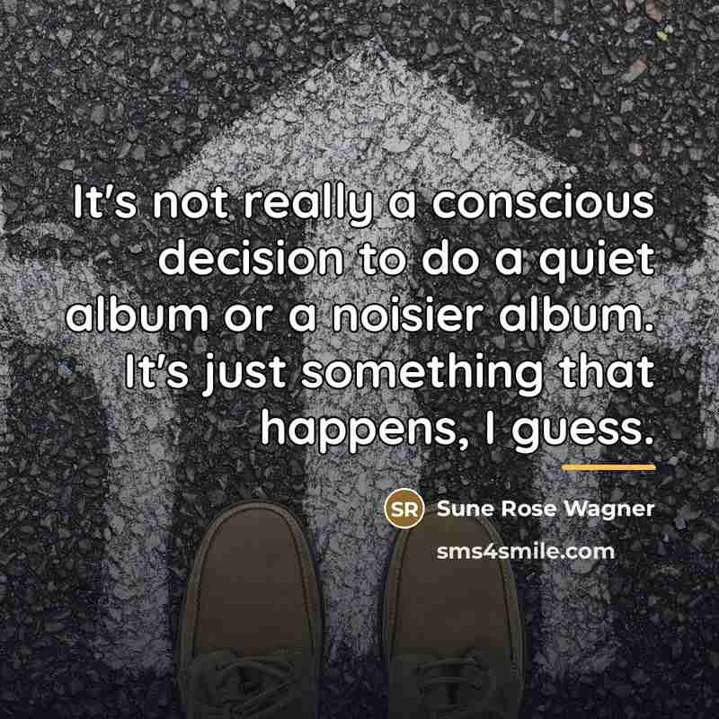 “It's not really a conscious decision to do a quiet…” quote by Sune Rose Wagner