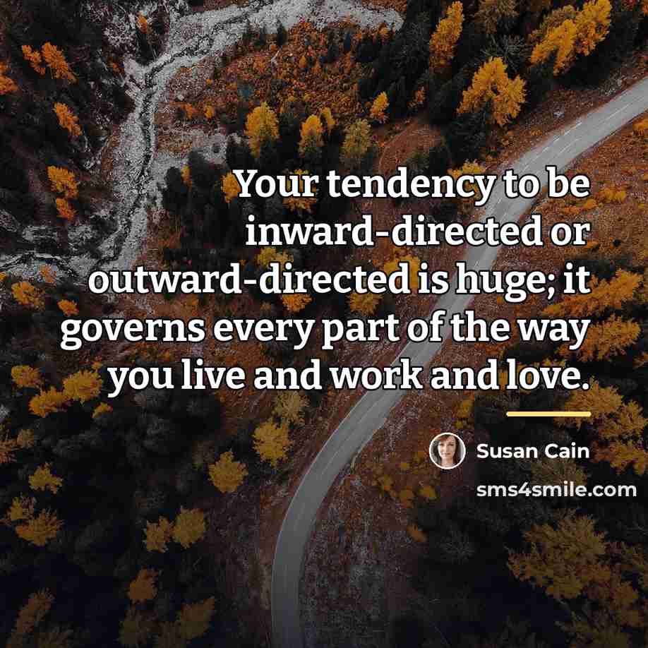 “Your tendency to be inward-directed or outward-directed is huge; it…” quote by Susan Cain