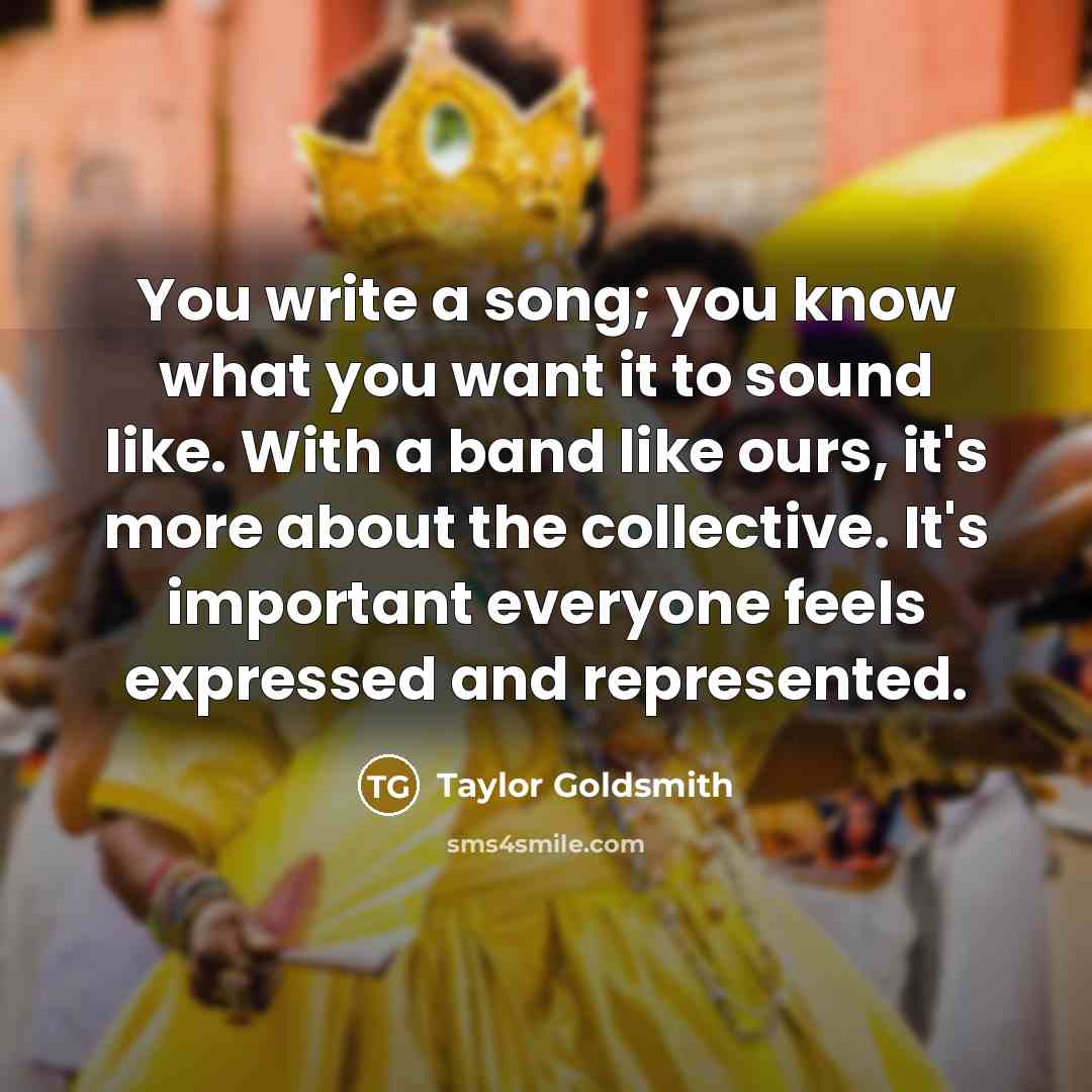 “You write a song; you know what you want it…” quote by Taylor Goldsmith