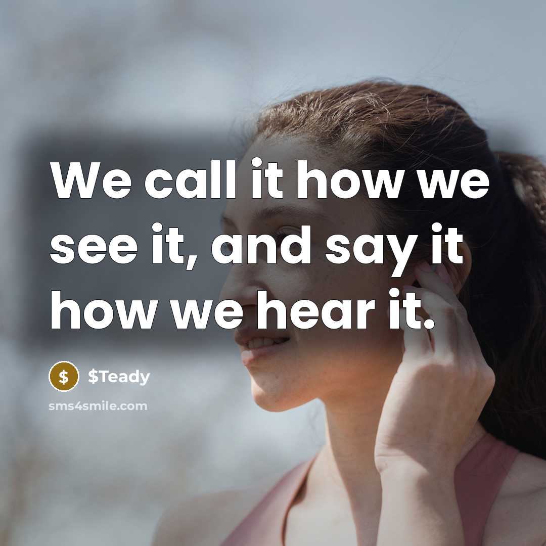 “We call it how we see it, and say it how we hear it.” quote by $Teady