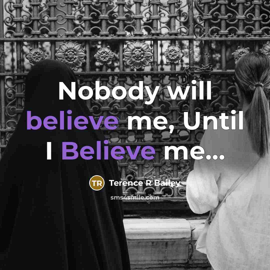 “Nobody will believe me, Until I Believe me…” quote by Terence R Bailey
