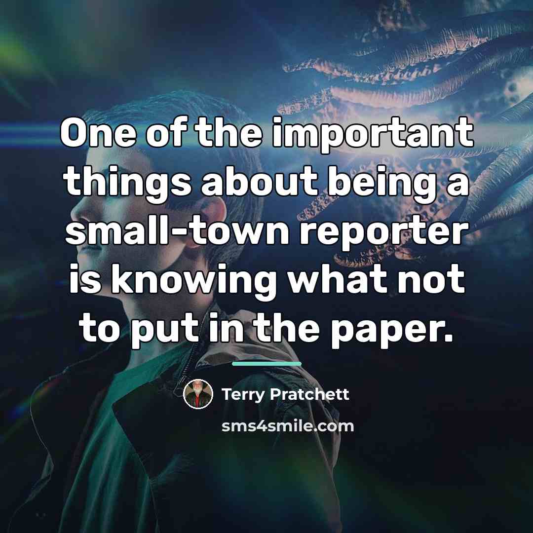“One of the important things about being a small-town reporter…” quote by Terry Pratchett