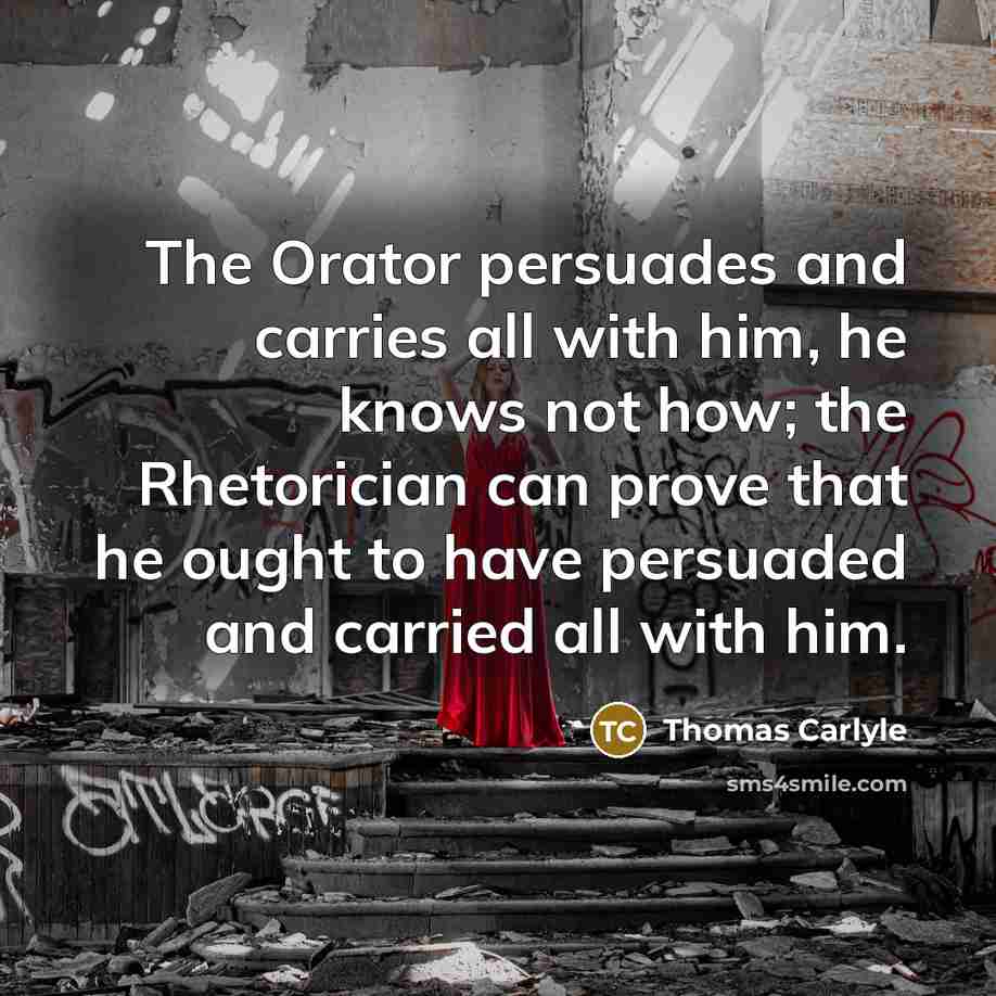 “The Orator persuades and carries all with him, he knows…” quote by Thomas Carlyle
