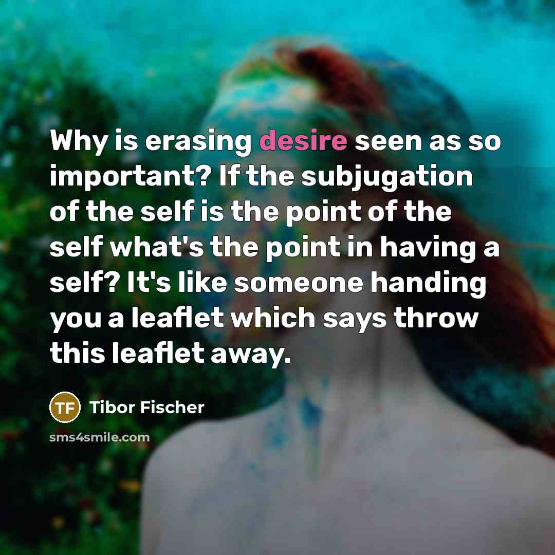 “Why is erasing desire seen as so important? If the…” quote by Tibor Fischer