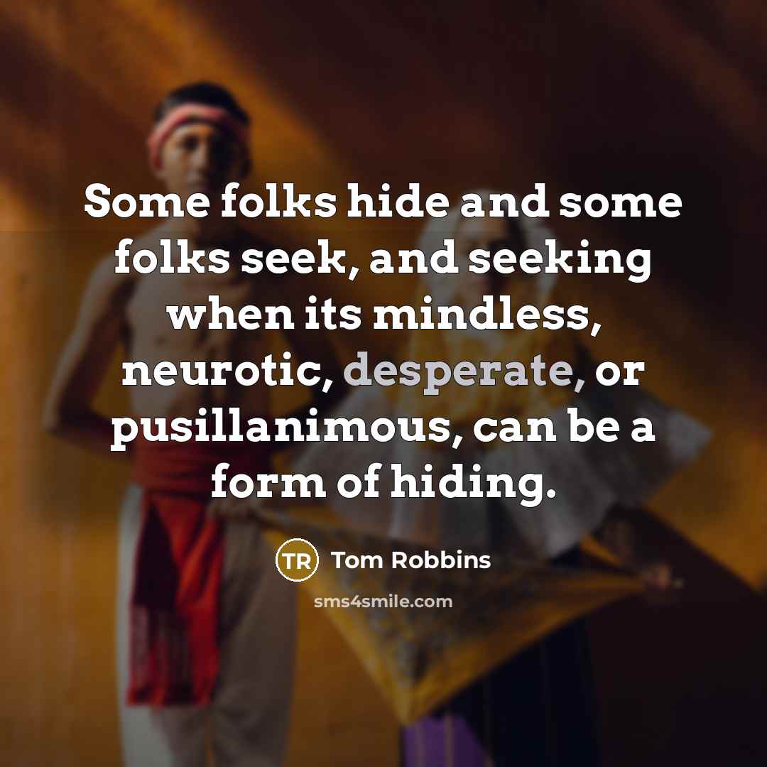 “Some folks hide and some folks seek, and seeking when…” quote by Tom Robbins
