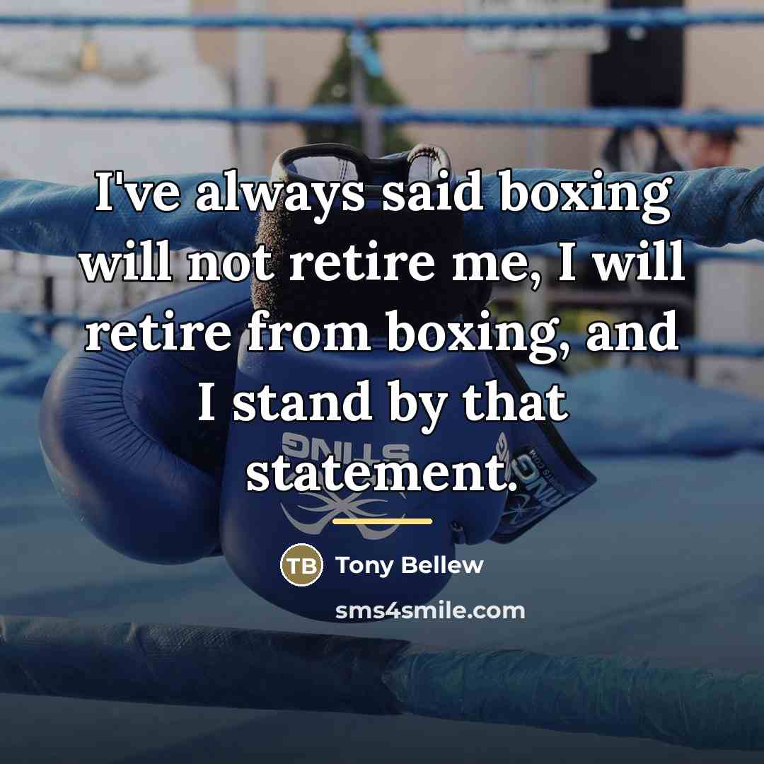 “I've always said boxing will not retire me, I will…” quote by Tony Bellew