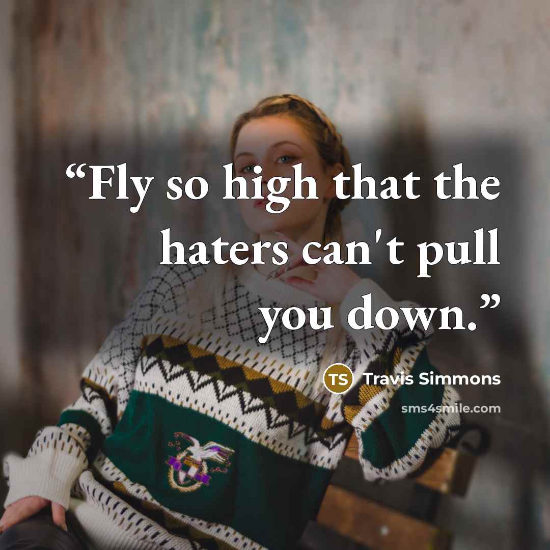 “Fly so high that the haters can't pull you down.” quote by Travis Simmons
