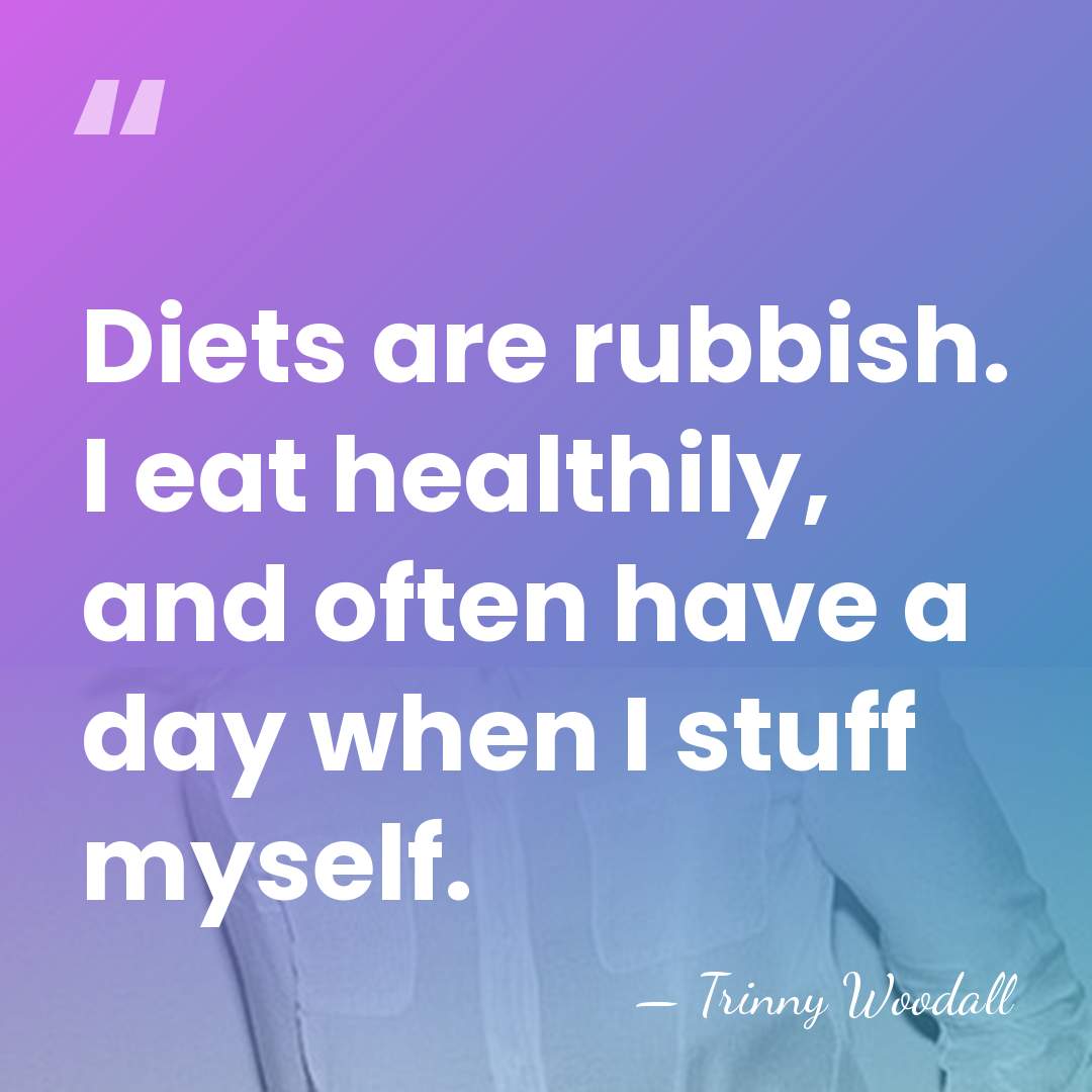 Diets are rubbish. I eat healthily, and often have a day when&hellip; - Trinny Woodall