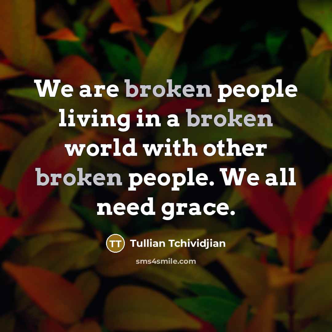 “We are broken people living in a broken world with…” quote by Tullian Tchividjian