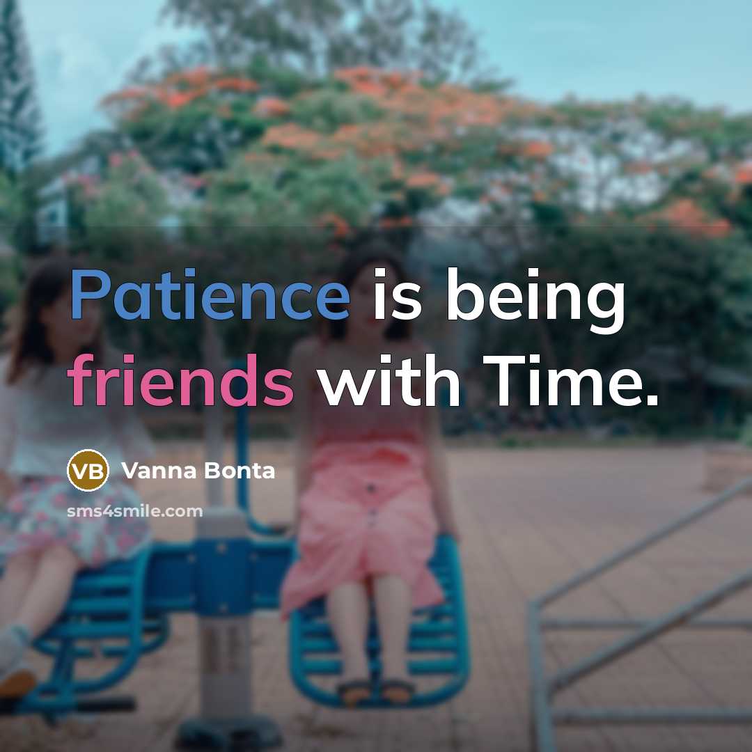 “Patience is being friends with Time.” quote by Vanna Bonta