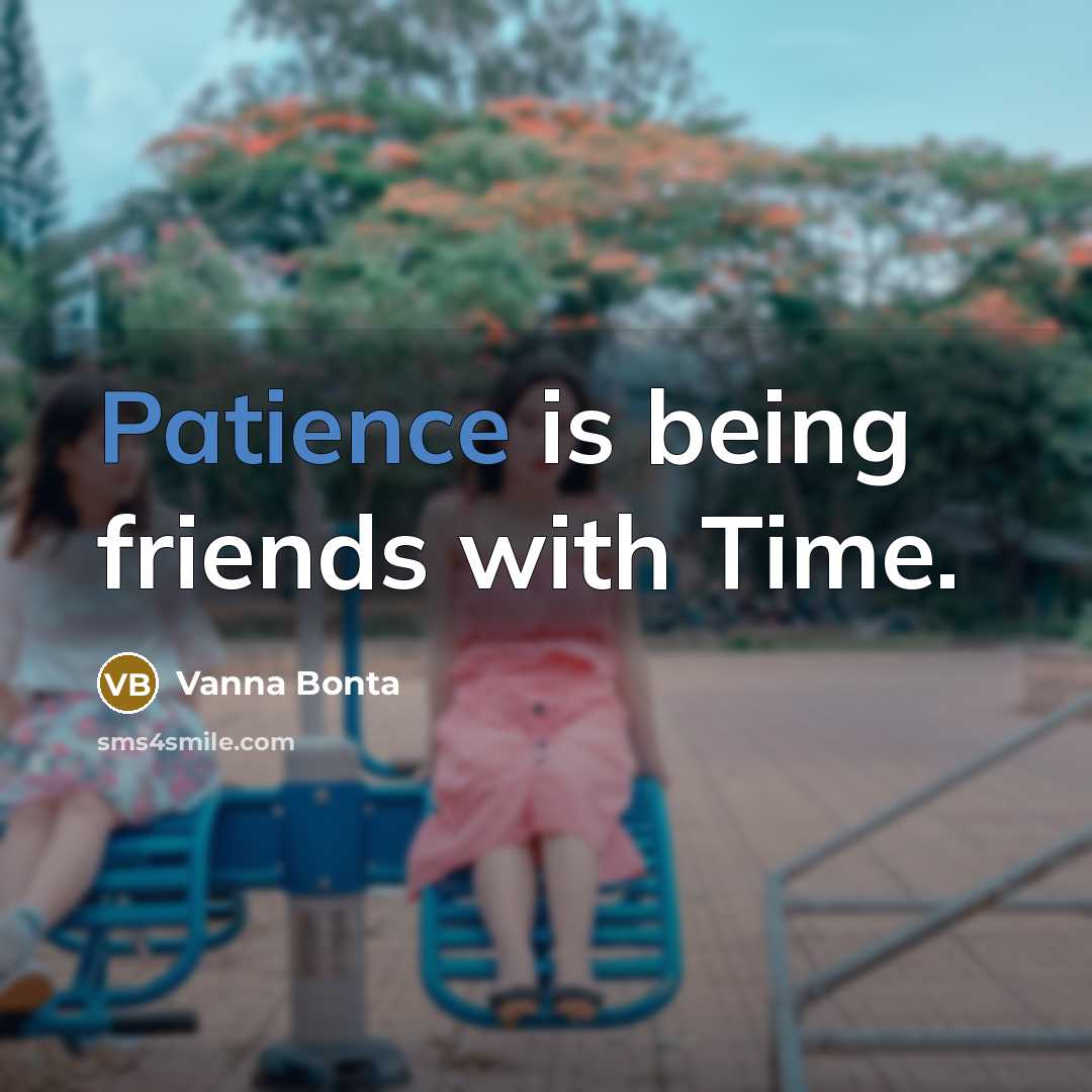 “Patience is being friends with Time.…” quote by Vanna Bonta