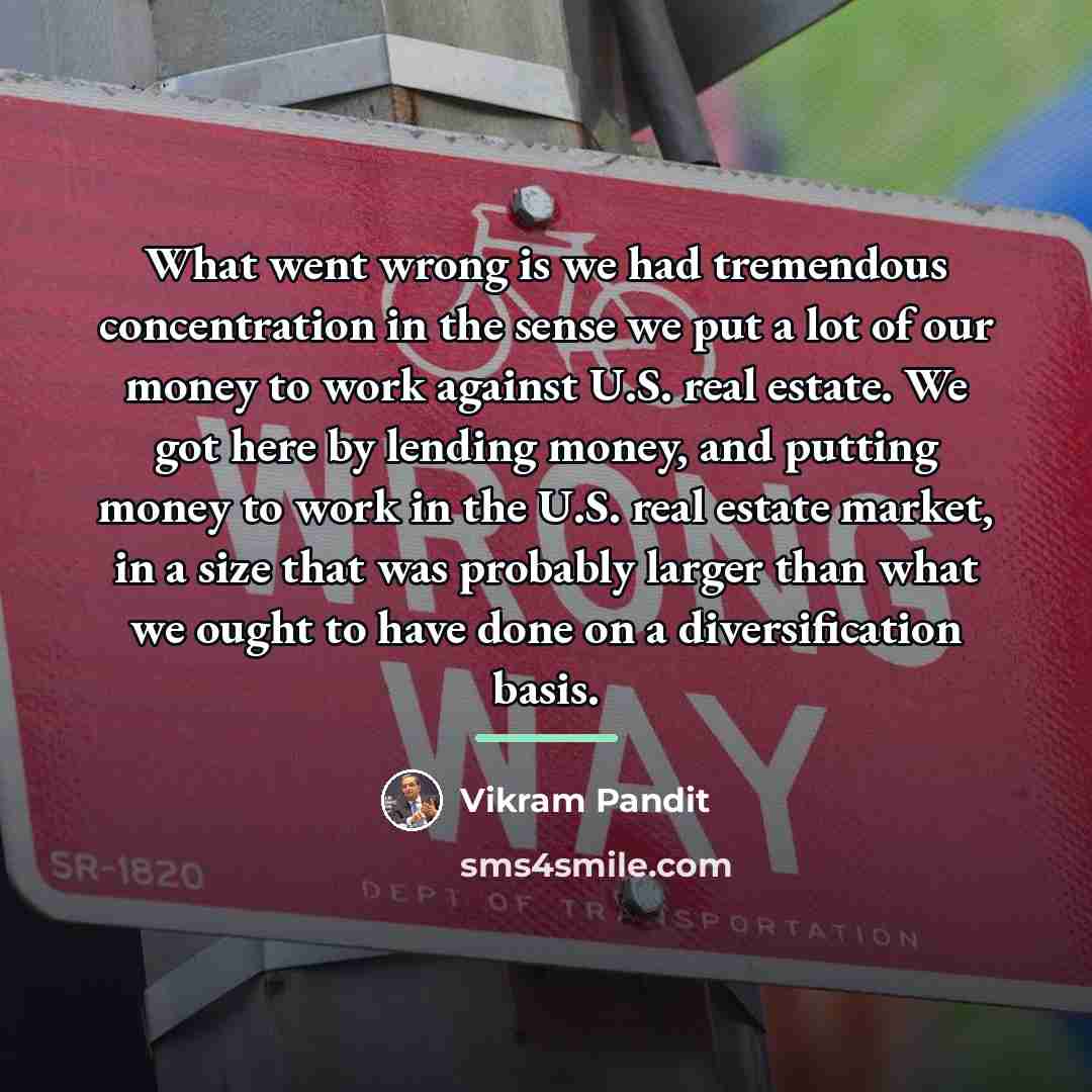 “What went wrong is we had tremendous concentration in the…” quote by Vikram Pandit