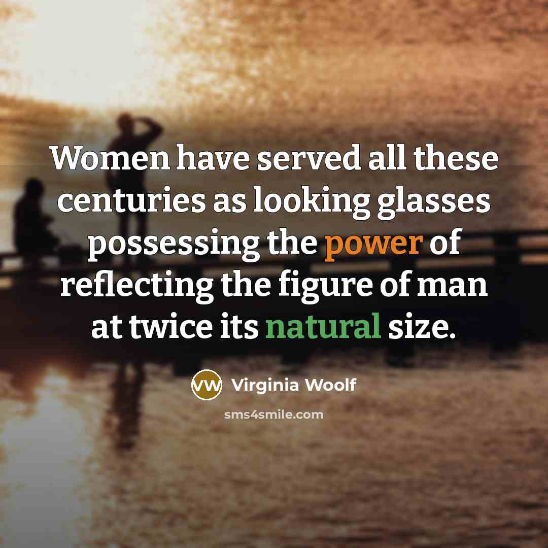 “Women have served all these centuries as looking glasses possessing…” quote by Virginia Woolf